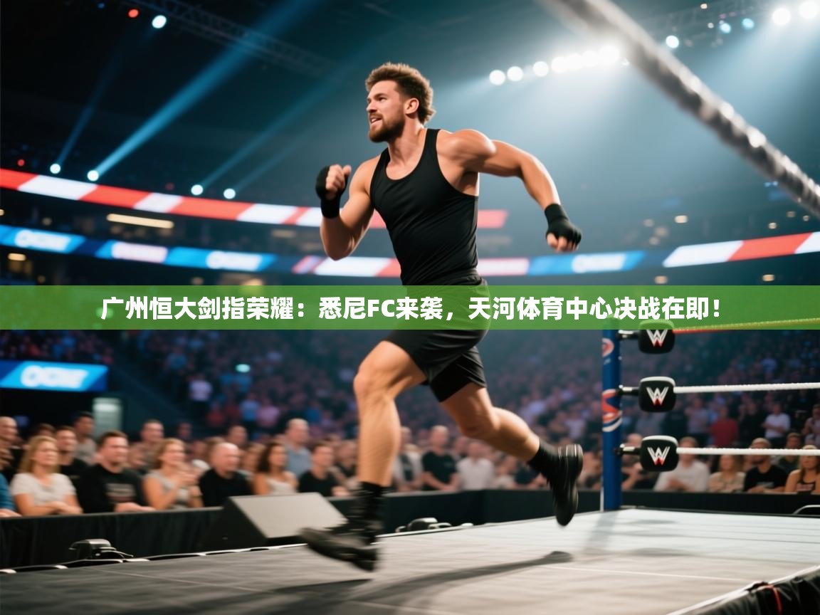 广州恒大剑指荣耀:悉尼FC来袭,天河体育中心决战在即! 第2张