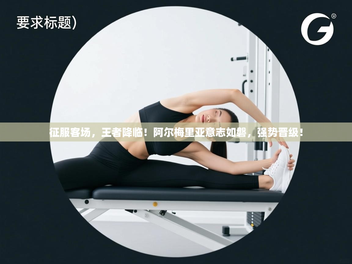 征服客场，王者降临！阿尔梅里亚意志如磐，强势晋级！  第2张